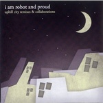 i am robot and proud - uphill city remixes & collaborations
