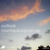Outlook - montreal sojourn ep